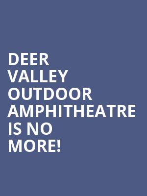 Deer Valley Outdoor Amphitheatre is no more